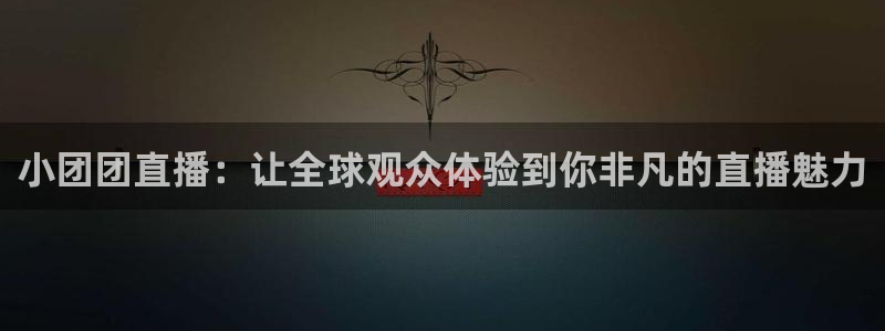 绿茵直播体育在线观看免费高清：小团团直播：让全球观众体验到你非凡的直播魅力
