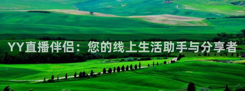 绿茵体育直播官网：YY直播伴侣：您的线上生活助手与分享者